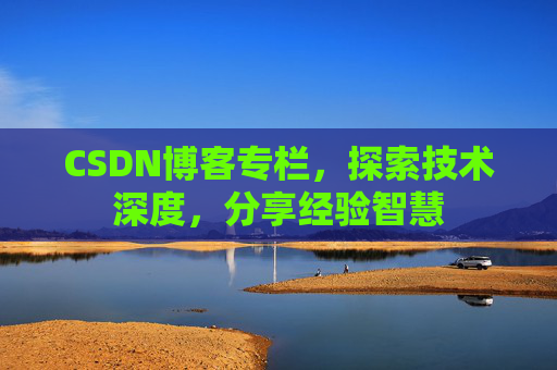CSDN博客专栏，探索技术深度，分享经验智慧