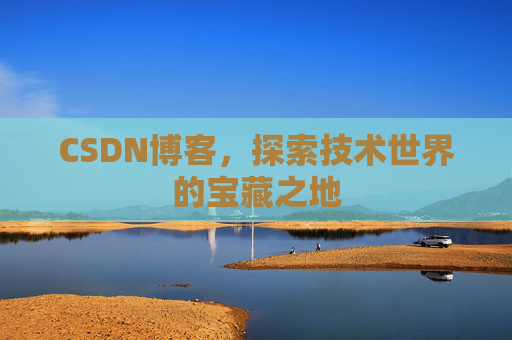 CSDN博客，探索技术世界的宝藏之地