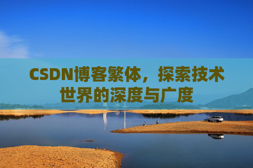 CSDN博客繁体,探索技术世界的深度与广度